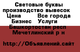 Световые буквы производство вывесок › Цена ­ 60 - Все города Бизнес » Услуги   . Башкортостан респ.,Мечетлинский р-н